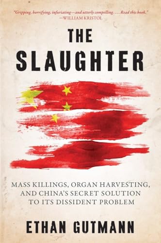 The Slaughter: Mass Killings, Organ Harvesting, and China's Secret Solution to Its Dissident Problem